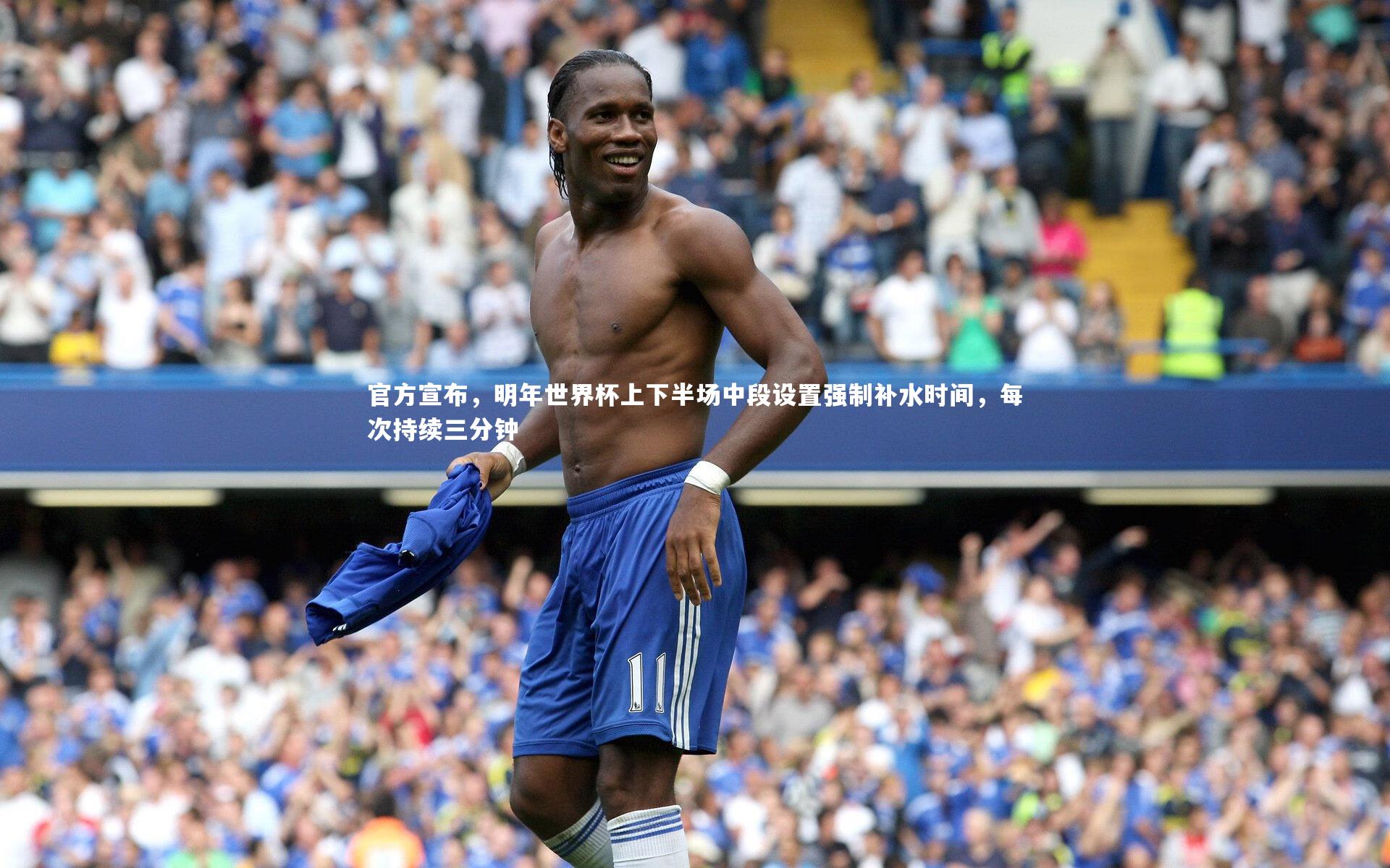 亚博体育官网-官方宣布，明年世界杯上下半场中段设置强制补水时间，每次持续三分钟