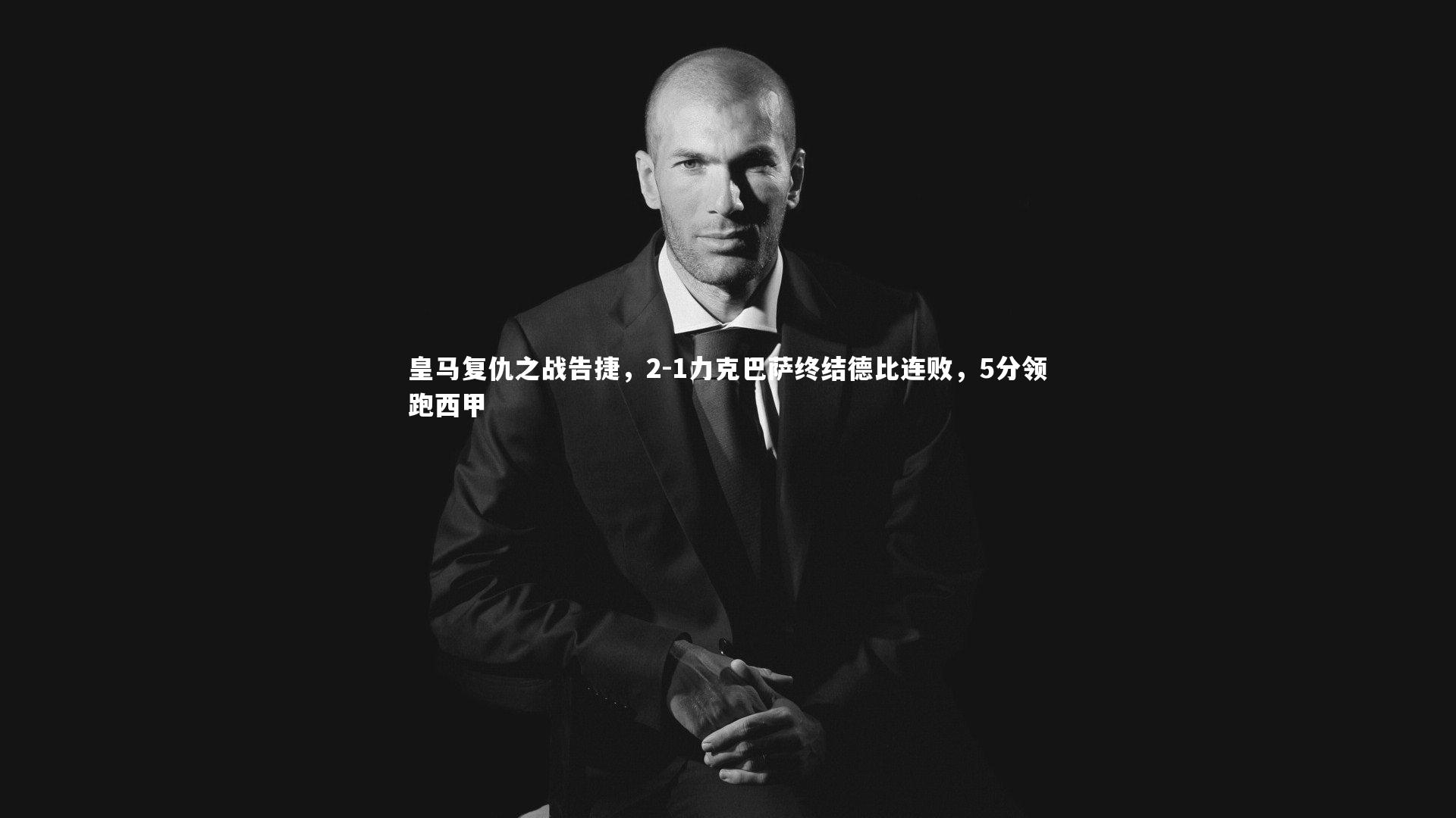 皇马复仇之战告捷，2-1力克巴萨终结德比连败，5分领跑西甲