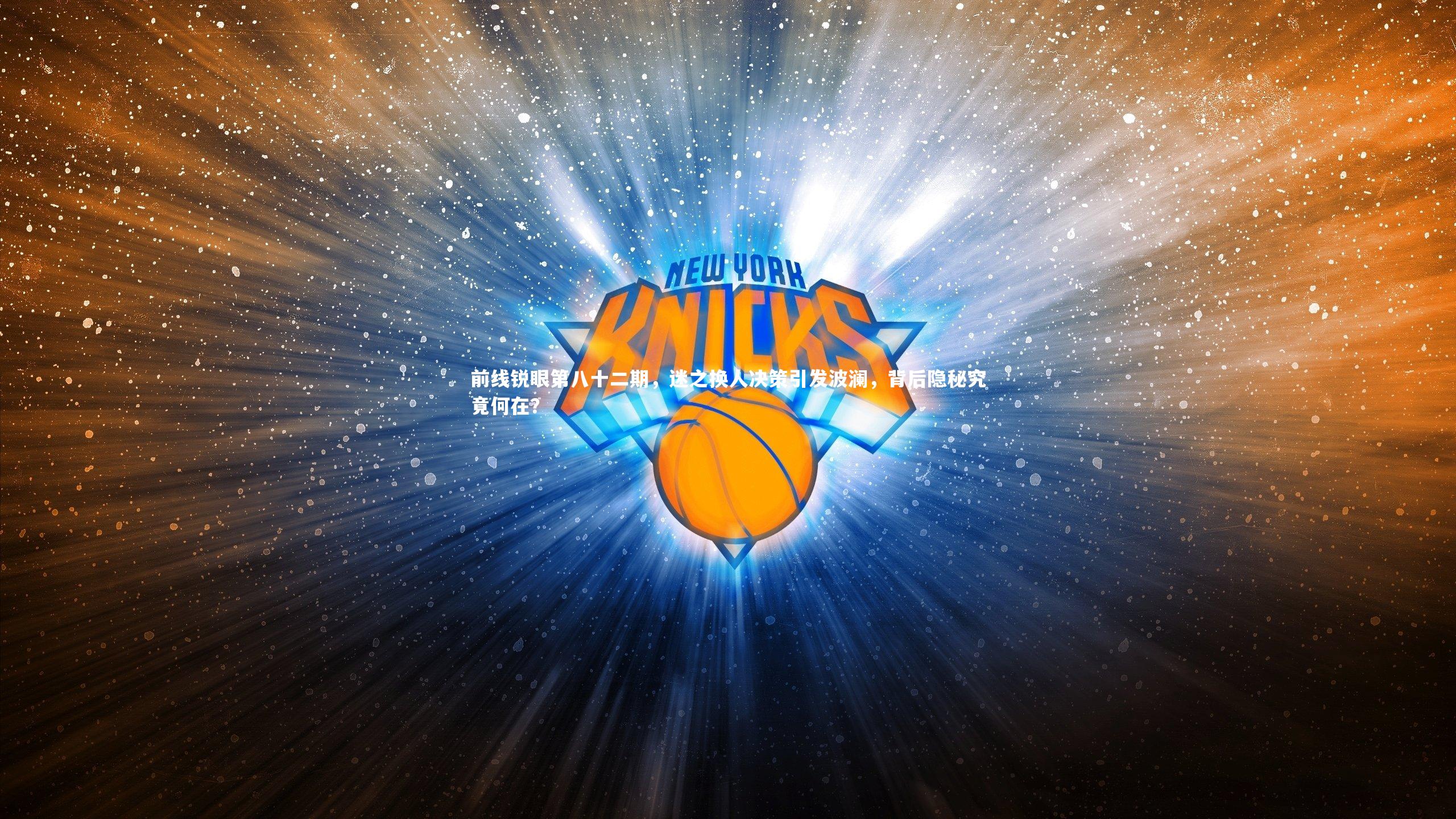 前线锐眼第八十二期，迷之换人决策引发波澜，背后隐秘究竟何在？